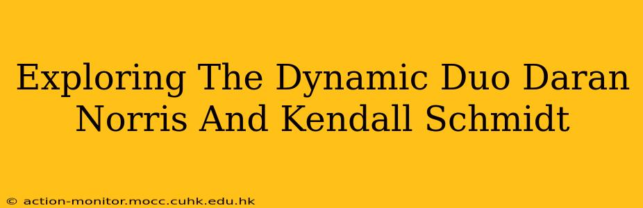 Exploring The Dynamic Duo Daran Norris And Kendall Schmidt