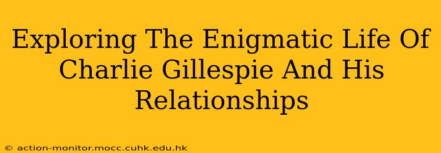 Exploring The Enigmatic Life Of Charlie Gillespie And His Relationships