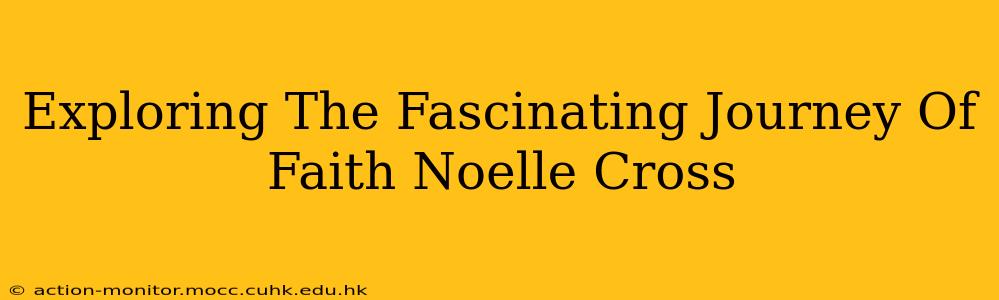 Exploring The Fascinating Journey Of Faith Noelle Cross