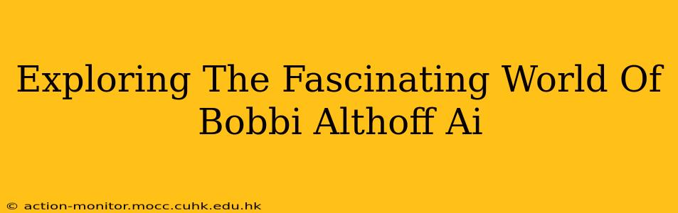 Exploring The Fascinating World Of Bobbi Althoff Ai