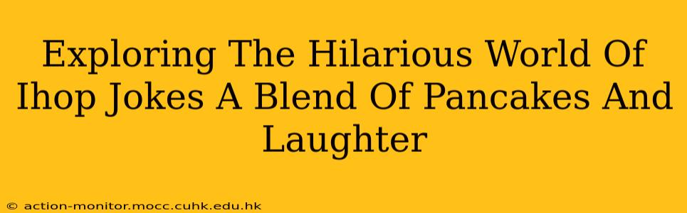 Exploring The Hilarious World Of Ihop Jokes A Blend Of Pancakes And Laughter