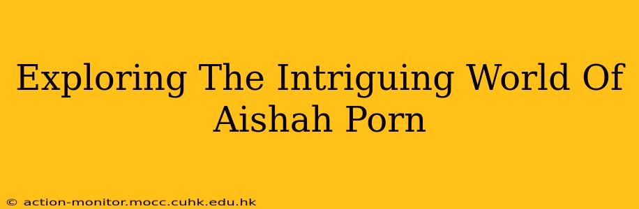 Exploring The Intriguing World Of Aishah Porn