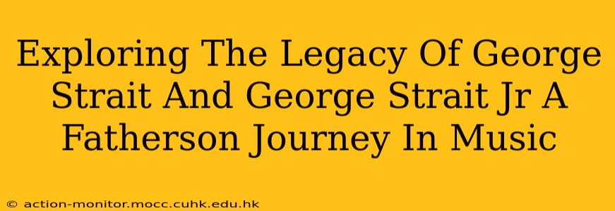 Exploring The Legacy Of George Strait And George Strait Jr A Fatherson Journey In Music
