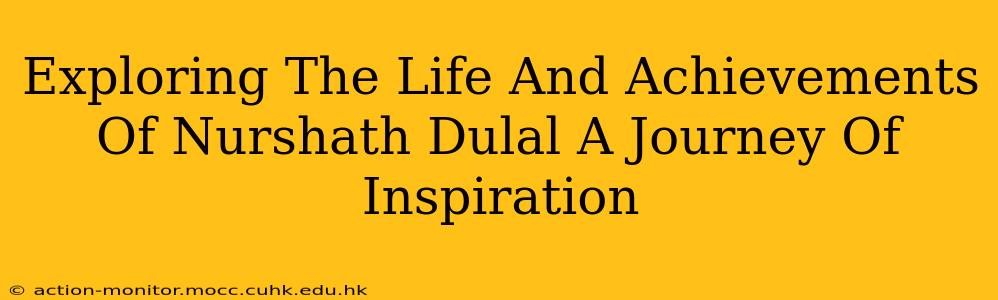 Exploring The Life And Achievements Of Nurshath Dulal A Journey Of Inspiration
