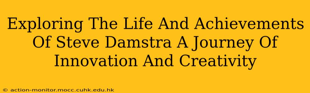 Exploring The Life And Achievements Of Steve Damstra A Journey Of Innovation And Creativity