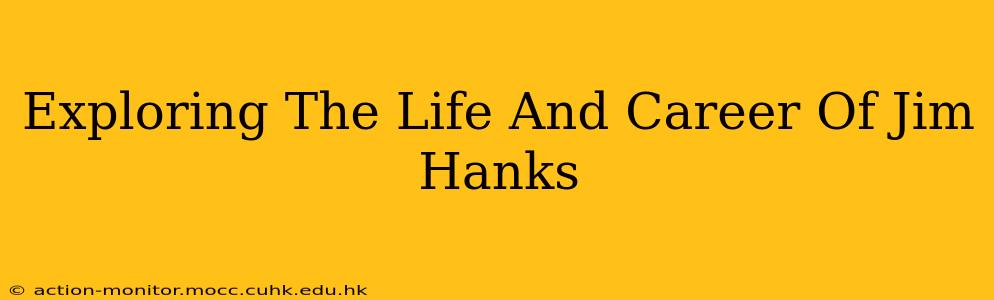 Exploring The Life And Career Of Jim Hanks