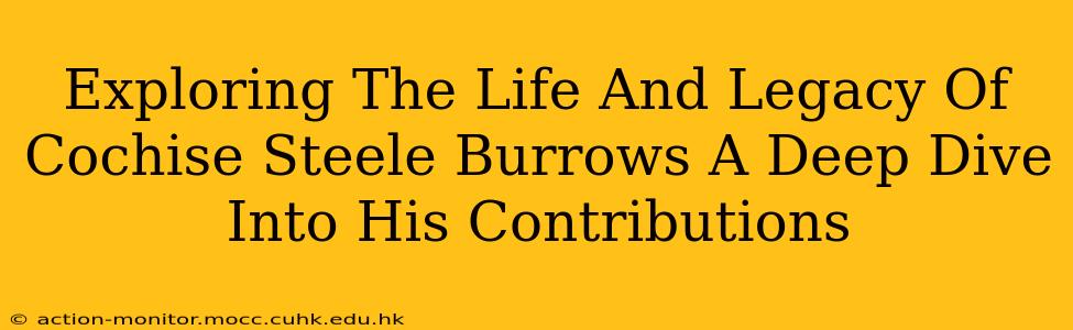 Exploring The Life And Legacy Of Cochise Steele Burrows A Deep Dive Into His Contributions