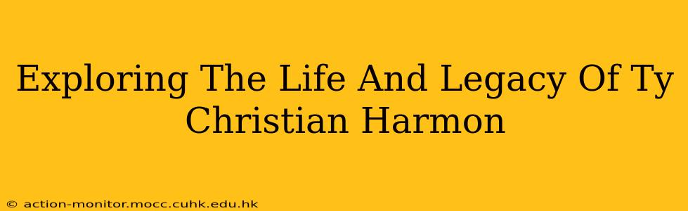 Exploring The Life And Legacy Of Ty Christian Harmon