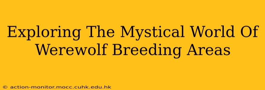 Exploring The Mystical World Of Werewolf Breeding Areas