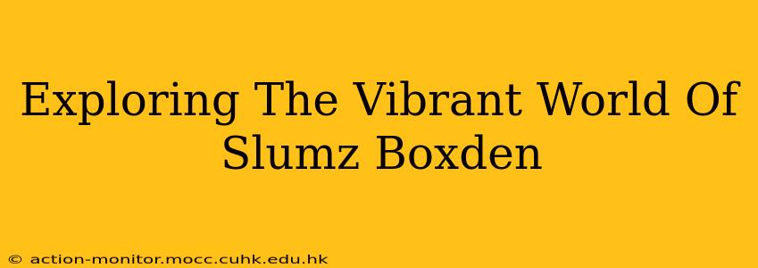 Exploring The Vibrant World Of Slumz Boxden