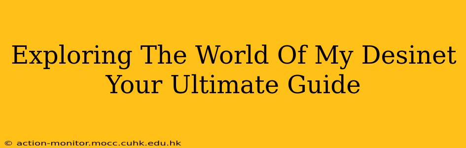 Exploring The World Of My Desinet Your Ultimate Guide
