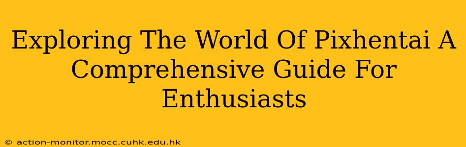 Exploring The World Of Pixhentai A Comprehensive Guide For Enthusiasts