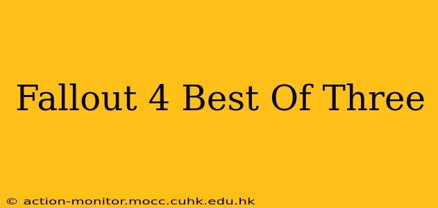 Fallout 4 Best Of Three