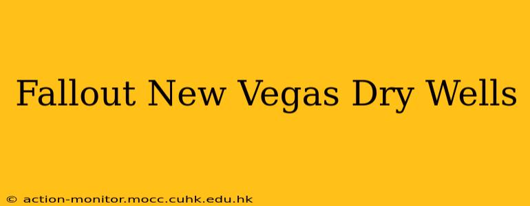 Fallout New Vegas Dry Wells