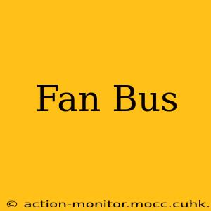 Fan Bus
