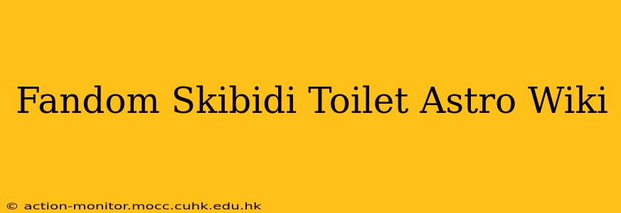 Fandom Skibidi Toilet Astro Wiki