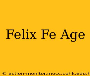 Felix Fe Age
