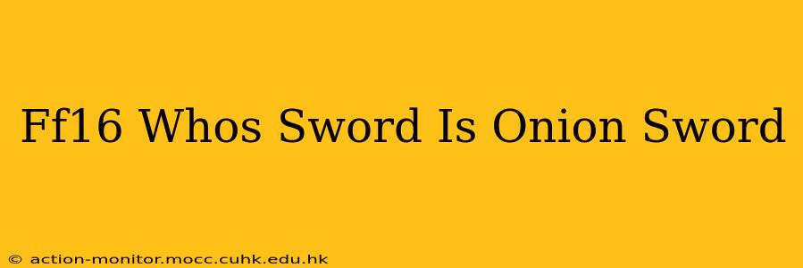 Ff16 Whos Sword Is Onion Sword
