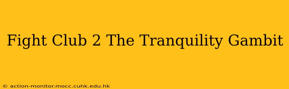 Fight Club 2 The Tranquility Gambit
