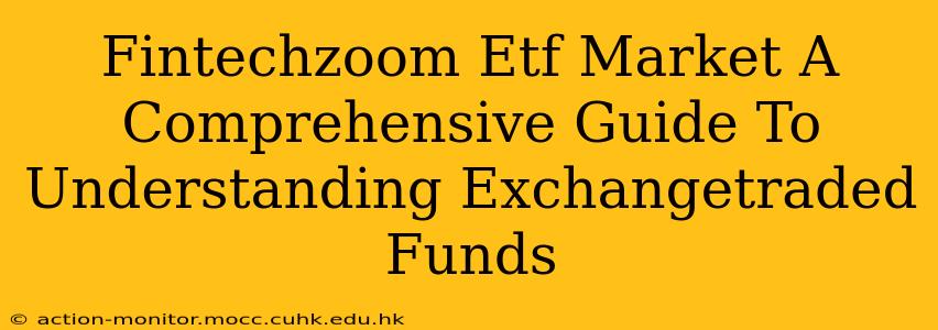 Fintechzoom Etf Market A Comprehensive Guide To Understanding Exchangetraded Funds
