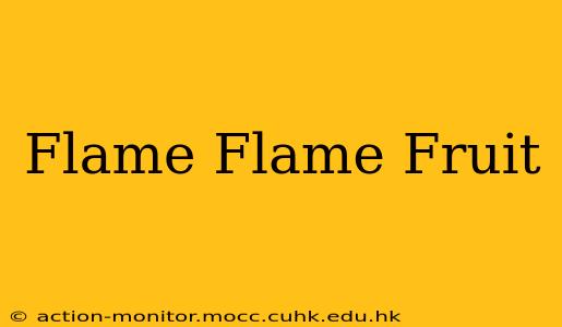 Flame Flame Fruit