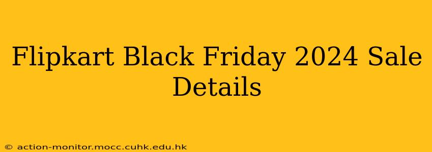 Flipkart Black Friday 2024 Sale Details