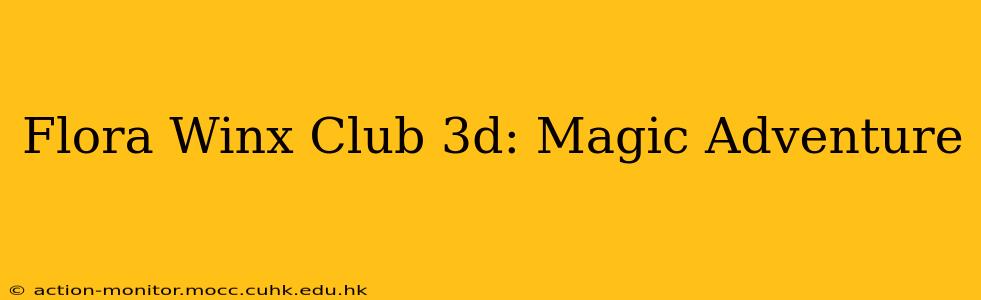 Flora Winx Club 3d: Magic Adventure