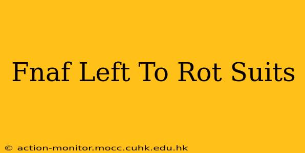 Fnaf Left To Rot Suits