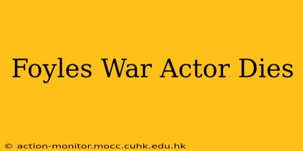 Foyles War Actor Dies