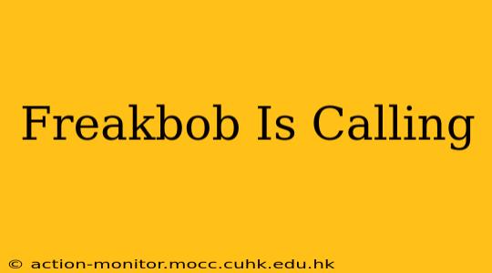 Freakbob Is Calling