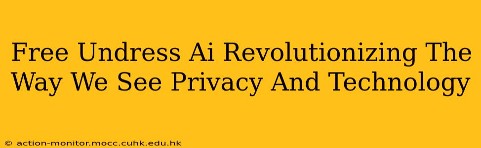 Free Undress Ai Revolutionizing The Way We See Privacy And Technology
