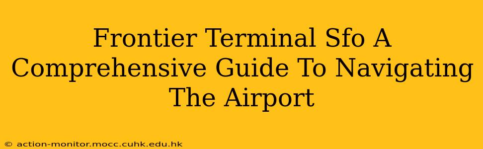 Frontier Terminal Sfo A Comprehensive Guide To Navigating The Airport