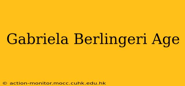 Gabriela Berlingeri Age