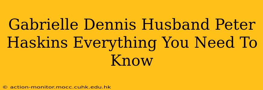 Gabrielle Dennis Husband Peter Haskins Everything You Need To Know