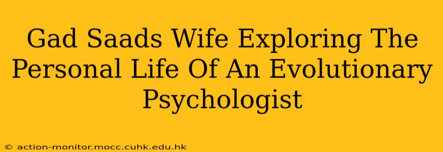 Gad Saads Wife Exploring The Personal Life Of An Evolutionary Psychologist