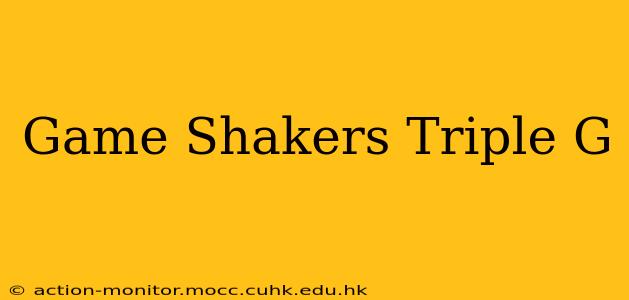 Game Shakers Triple G