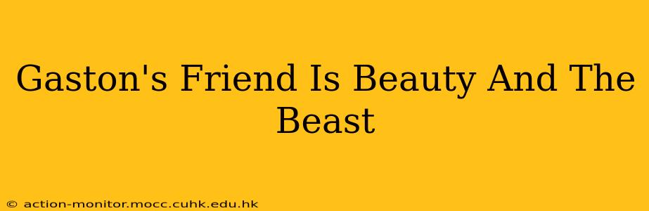 Gaston's Friend Is Beauty And The Beast