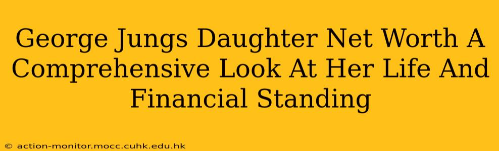 George Jungs Daughter Net Worth A Comprehensive Look At Her Life And Financial Standing
