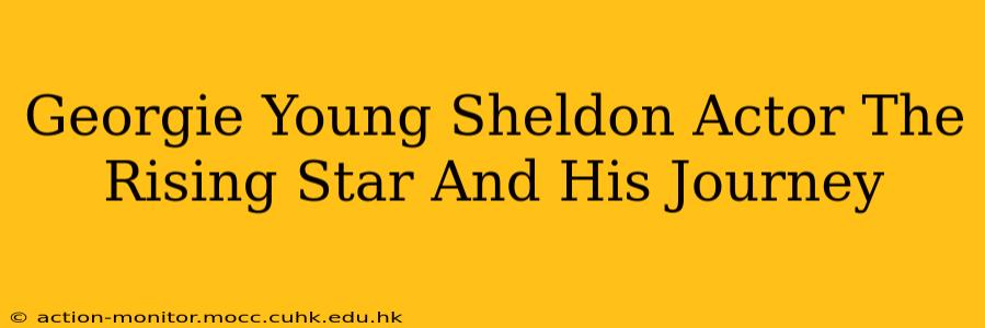 Georgie Young Sheldon Actor The Rising Star And His Journey