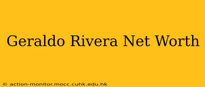 Geraldo Rivera Net Worth