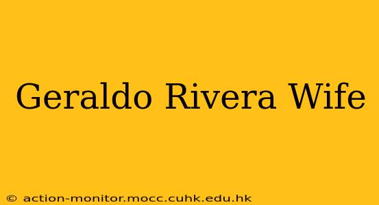 Geraldo Rivera Wife