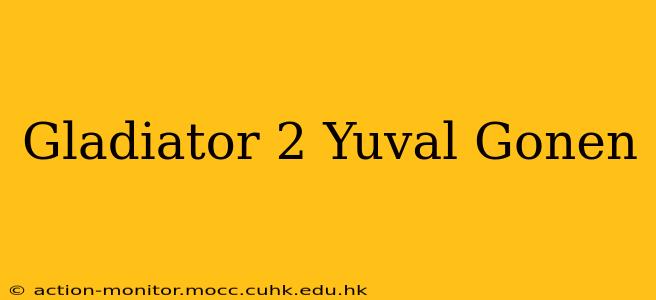 Gladiator 2 Yuval Gonen