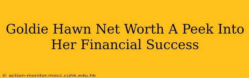 Goldie Hawn Net Worth A Peek Into Her Financial Success