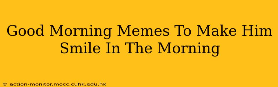 Good Morning Memes To Make Him Smile In The Morning