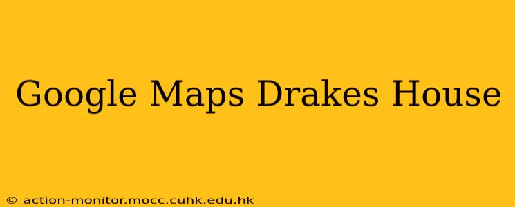 Google Maps Drakes House