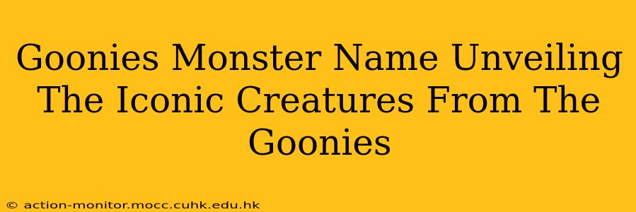 Goonies Monster Name Unveiling The Iconic Creatures From The Goonies