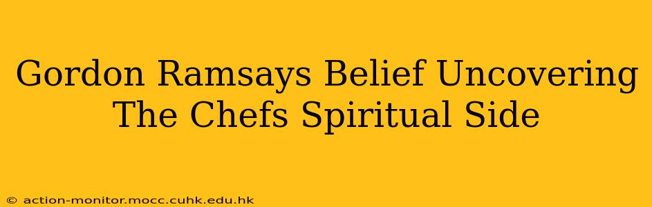 Gordon Ramsays Belief Uncovering The Chefs Spiritual Side