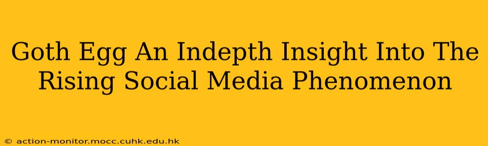 Goth Egg An Indepth Insight Into The Rising Social Media Phenomenon