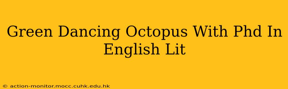 Green Dancing Octopus With Phd In English Lit