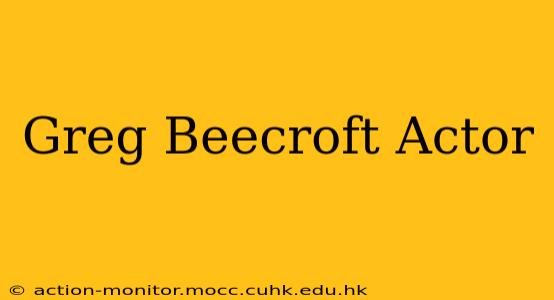 Greg Beecroft Actor